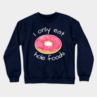 I only eat hole foods Crewneck Sweatshirt